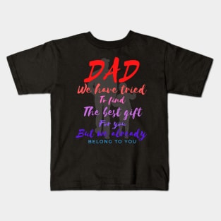 Dad we have tride to find the best gift for you but we already belong to you, father day, best dad Kids T-Shirt